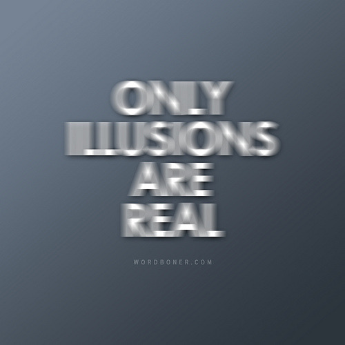 Only Illusions Are Real (get this on a tee | make your own tee | get this on a print)